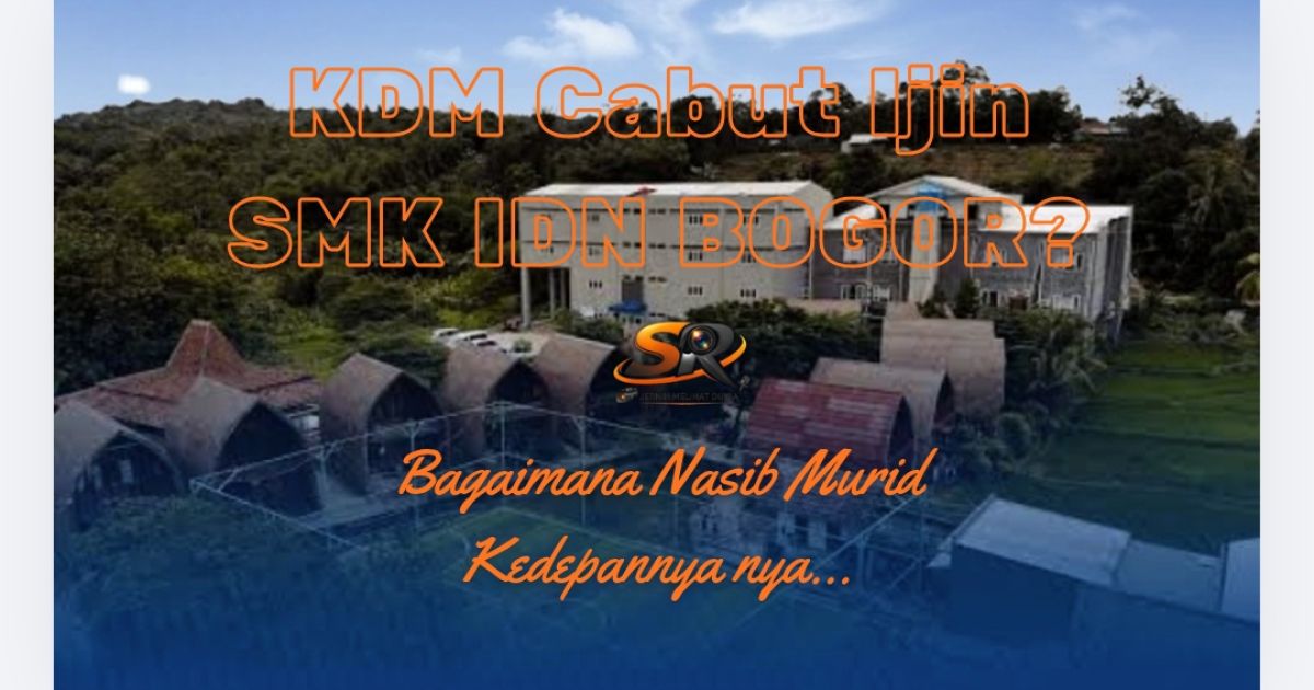 KDM Cabut Ijin SMK IDN Bogor : Bagaimana Nasib Siswa Kedepannya?