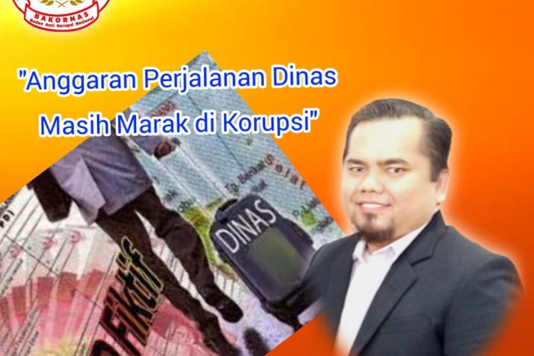 Ketua Umum BAKORNAS Hermanto ; Anggaran Perjalanan Dinas Masih Marak di Korupsi